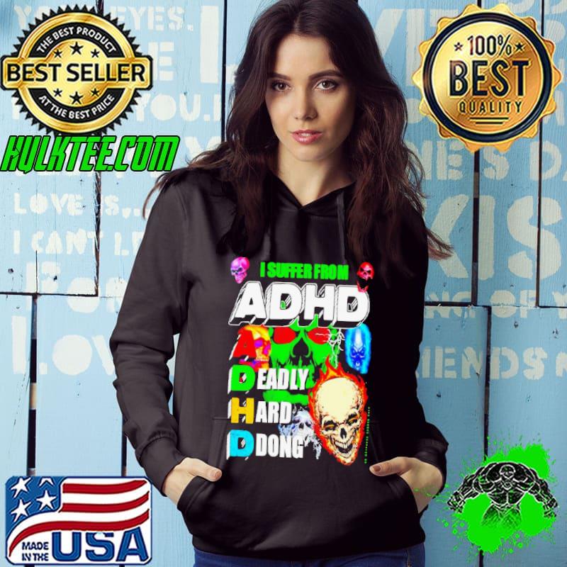I suffer from ADHD a deadly hard dong shirt