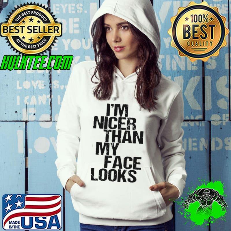 I’m nicer than my face looks shirt
