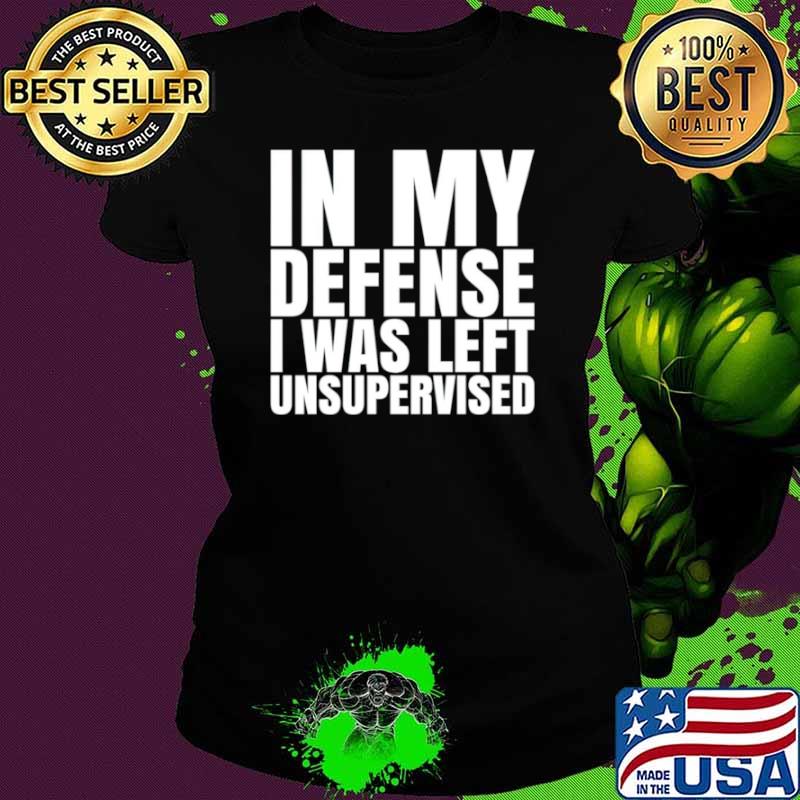 In my defense I was left unsupervised 2024 shirt