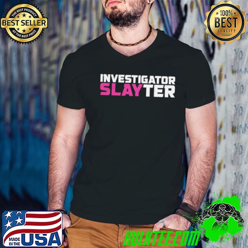 Investigator Slayter shirt