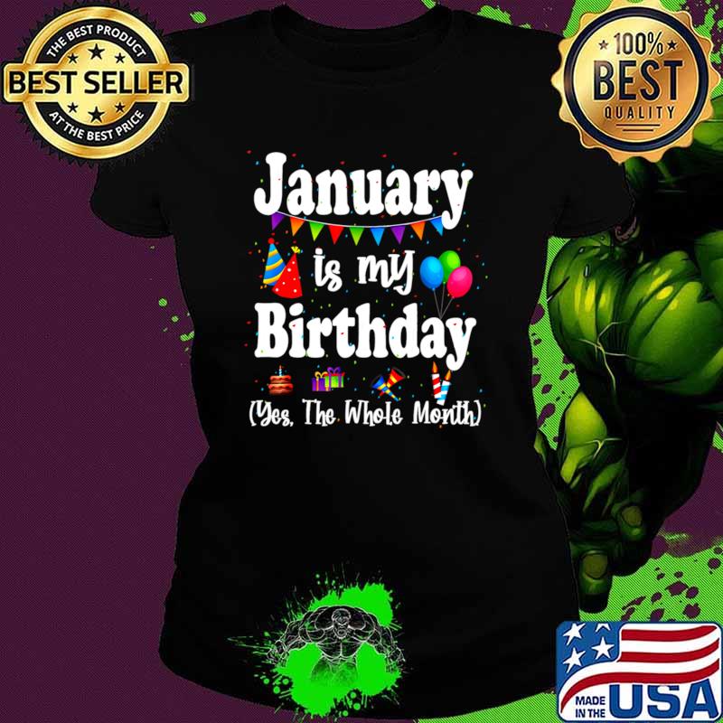 January Is My Birthday Yes The Whole Month Balloon T-Shirt