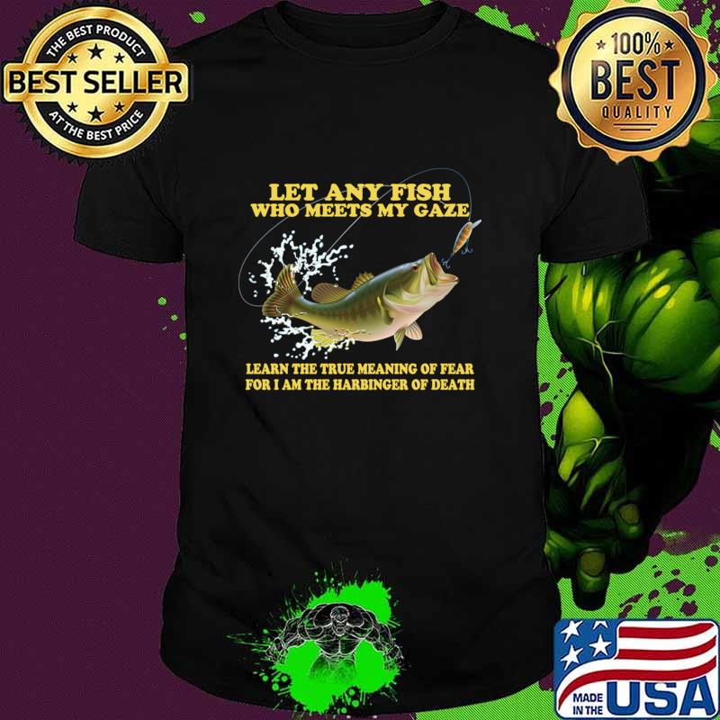 Let Any Fish Who Meets My Gaze Learn The True-Meaning T-Shirt
