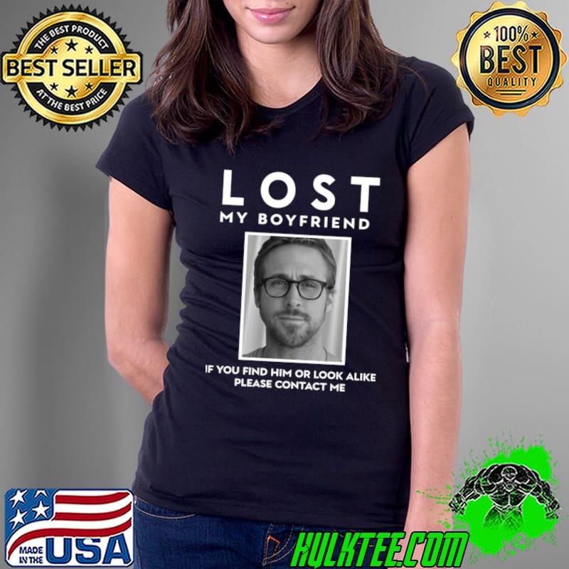 Lost My Boyfriend Ryan Gosling T Shirt