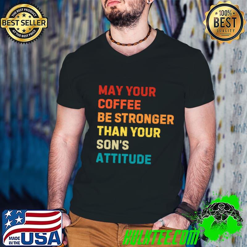 May your coffee be stronger than your son's attitude retro T-Shirt