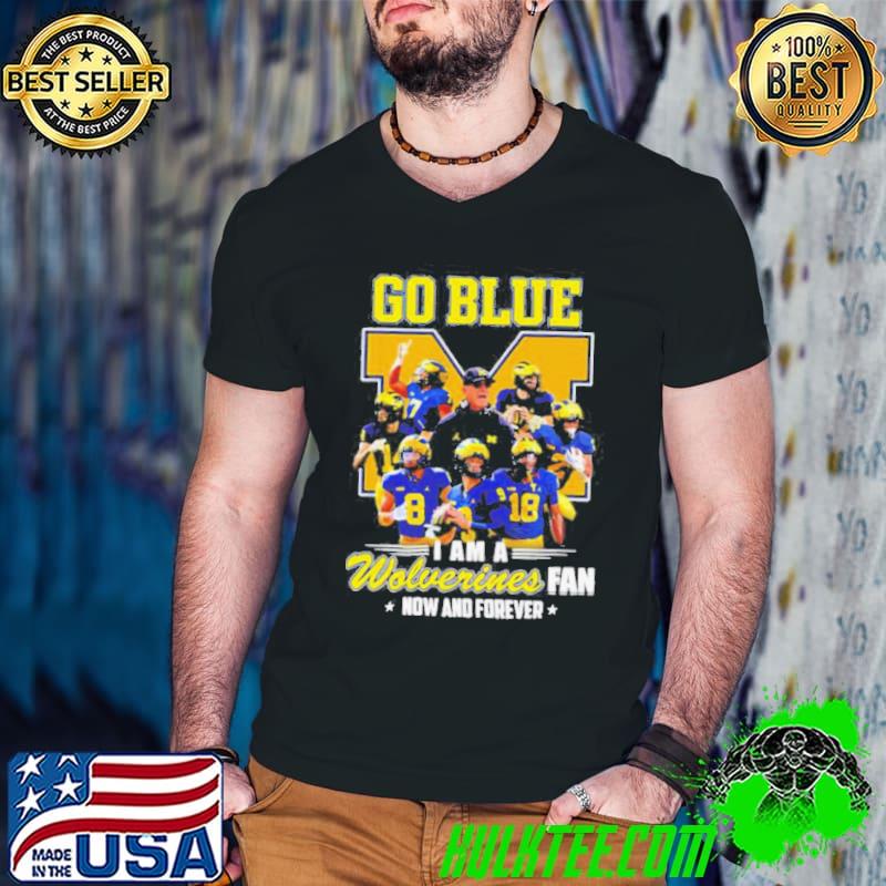 Michigan Wolverines go blue I am a Wolverines fan now and forever players logo shirt