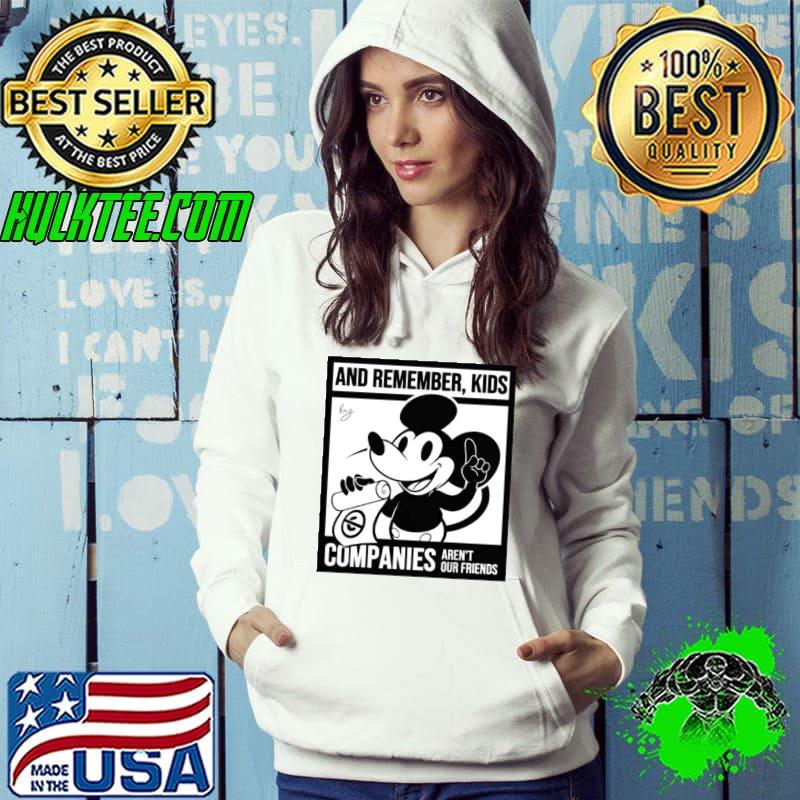 Mickey Mouse And Remember Kids Companies Aren’t Our Friends Shirt Hoodie Mickey Mouse And Remember Kids Companies Aren’t Our Friends Shirt Hoodie