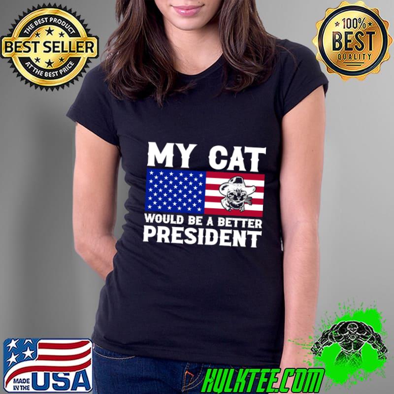 My cat would be a better president usa flag T-SHirt