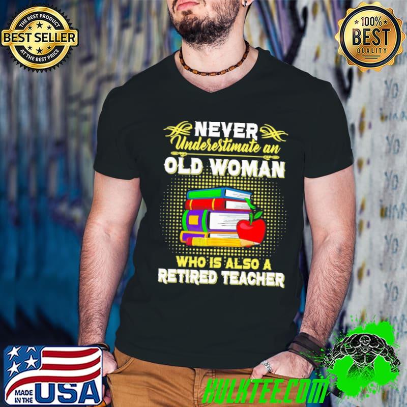 Never underestimate an old woman who also a retired teacher apple books shirt