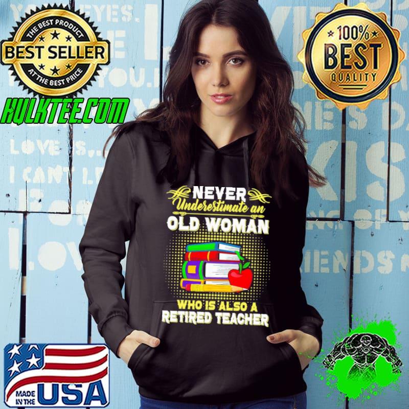 Never underestimate an old woman who also a retired teacher apple books s Hoodie Never underestimate an old woman who also a retired teacher apple books s Hoodie