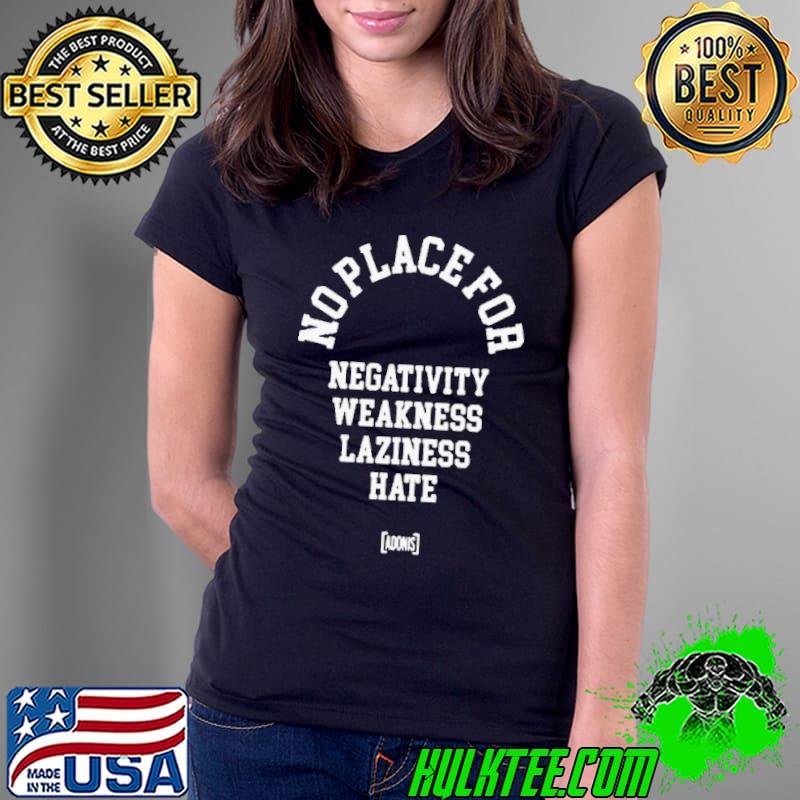 No Place For Negativity Weakness Laziness Hate 2024 shirt