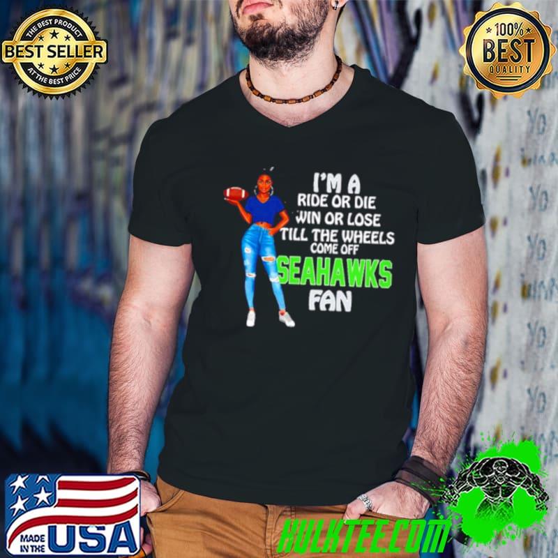Seahawks Tide Supermodel football I’m a ride or die win or lose till the wheels come off Seahawks fan shirt