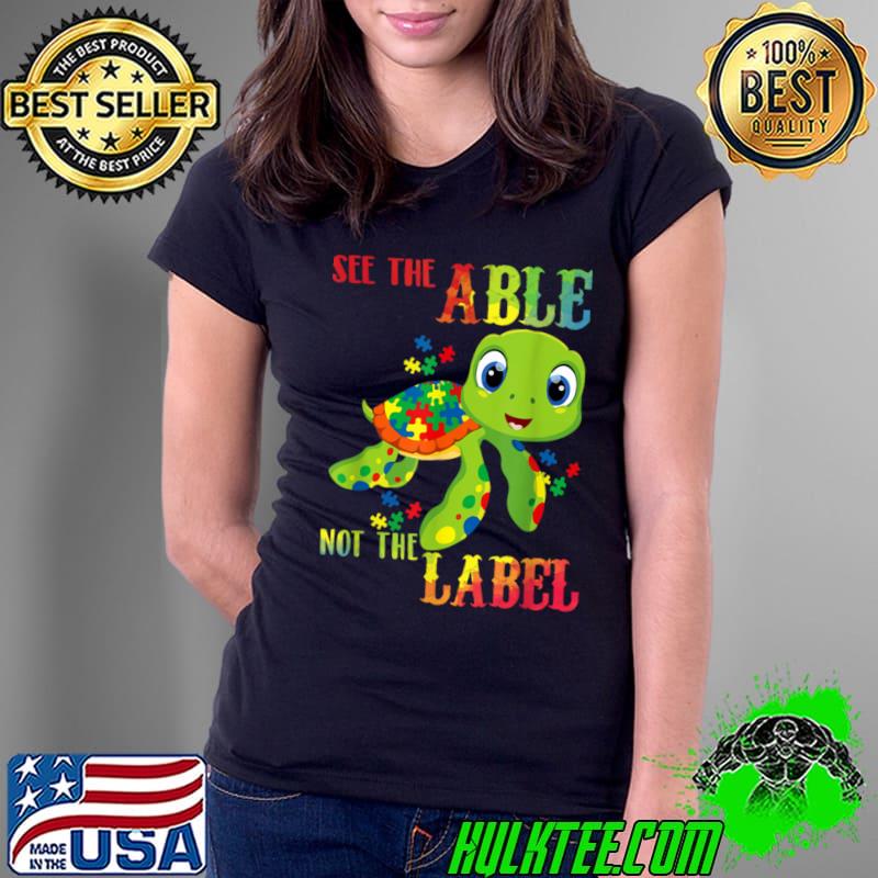 See The Able Not The Label Autism Awareness Sea Turtle T-Shirt Ladies Tee See The Able Not The Label Autism Awareness Sea Turtle T-Shirt Ladies Tee