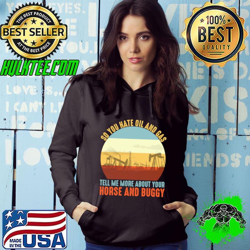 So You Hate Oil And Gas Tell Me More About Your Horse And Buggy Vintage Sunset Oil Rig Oil T-Shirt