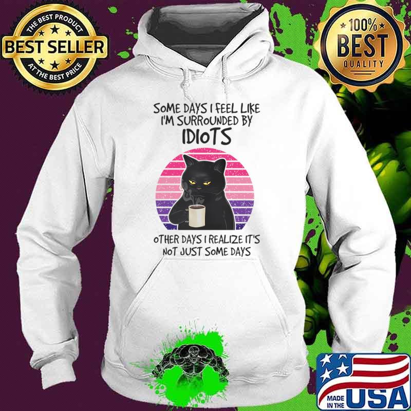 Some Days I Feel Like I'm Surrounded By Idiots Black Cat Vintage Sunset T-Shirt Hoodie Some Days I Feel Like I'm Surrounded By Idiots Black Cat Vintage Sunset T-Shirt Hoodie