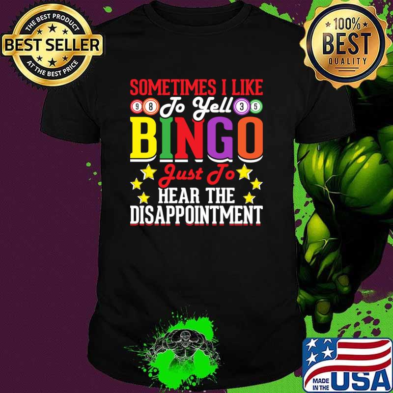 Sometimes I Like To Yell Bingo Just To Hear The Disappointment T-Shirt