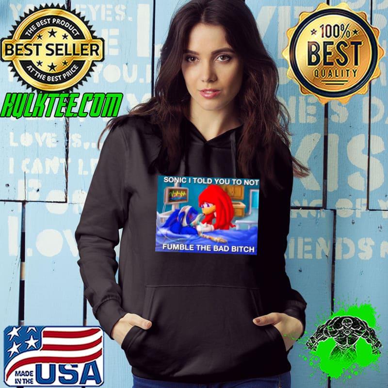 Sonic I told you to not fumble the bad bitch shirt