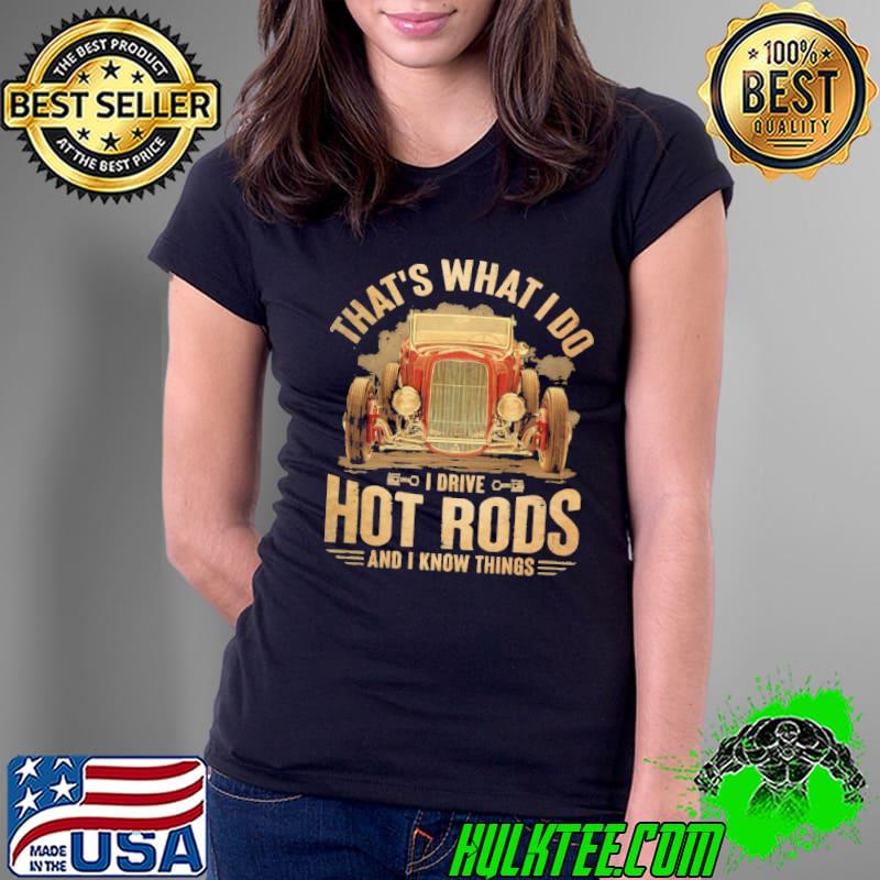 That's what i do drive hot rods and know things s Ladies Tee That's what i do drive hot rods and know things s Ladies Tee