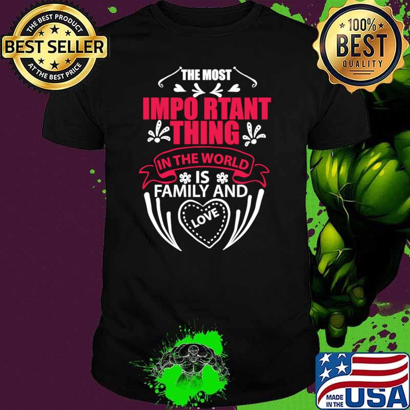 The most important thing in the world is family and love valentine day T-Shirt Unisex The most important thing in the world is family and love valentine day T-Shirt Unisex