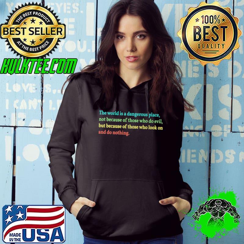 The world is a dangerous place not because of those who do evil nothing shirt