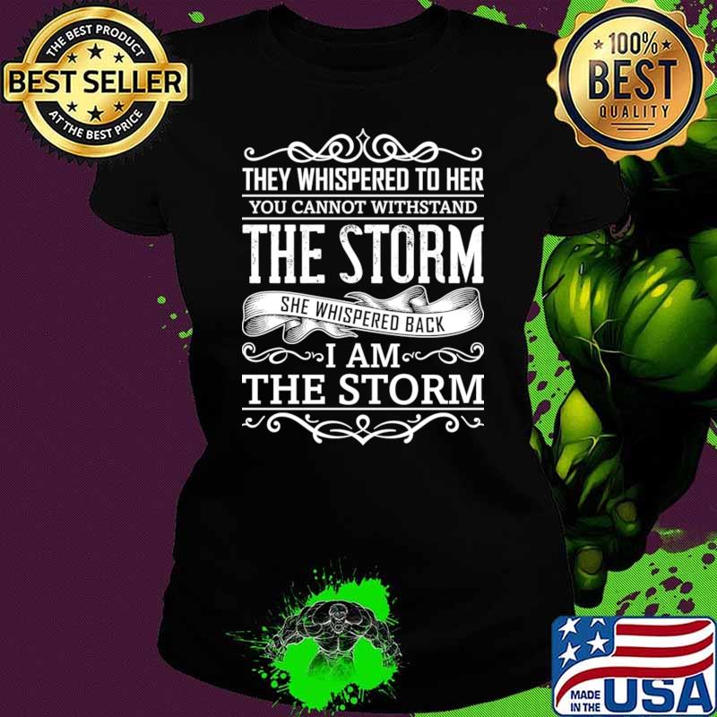 They whispered to her you cannot withstand the storm I am the storm T-Shirt Ladies tee They whispered to her you cannot withstand the storm I am the storm T-Shirt Ladies tee