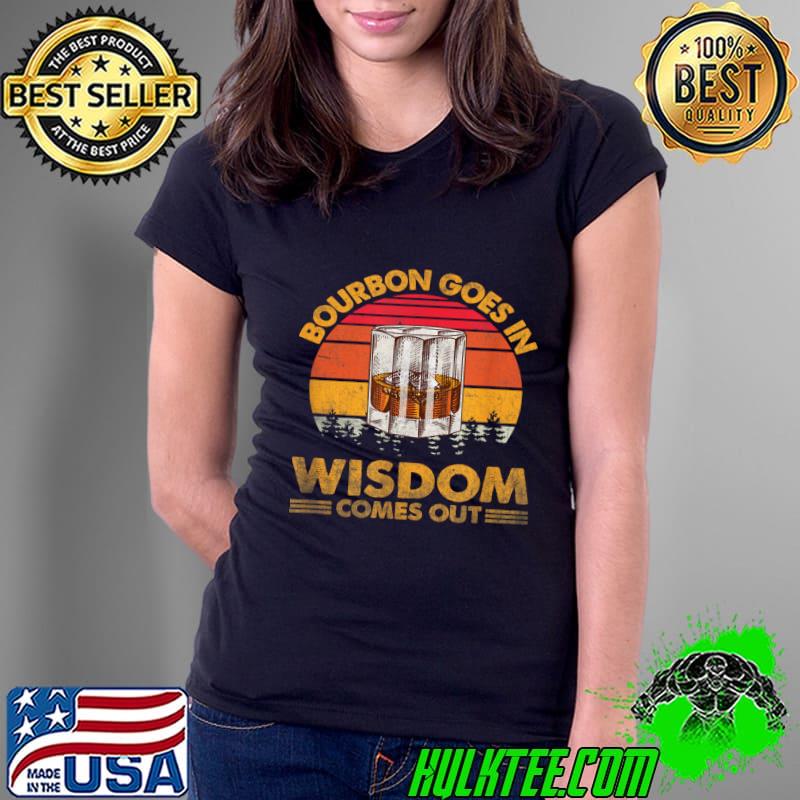 Vintage Bourbon Goes In Wisdom Comes Out Drinking Lover T-Shirt Vintage Bourbon Goes In Wisdom Comes Out Drinking Lover T-Shirt