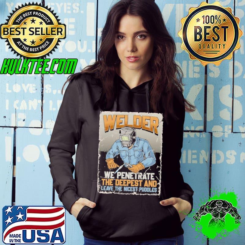 Welder we penetrate the deepest and leave the nicest puddles s Hoodie Welder we penetrate the deepest and leave the nicest puddles s Hoodie