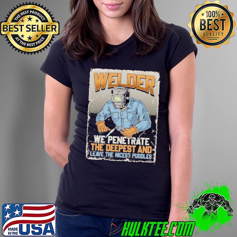 Welder we penetrate the deepest and leave the nicest puddles s Ladies Tee Welder we penetrate the deepest and leave the nicest puddles s Ladies Tee