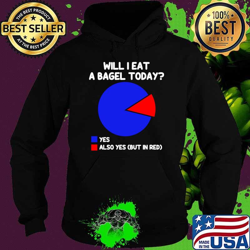 Will I eat a bagel Today also yes but in red Pie Char Bagel T-Shirt Hoodie Will I eat a bagel Today also yes but in red Pie Char Bagel T-Shirt Hoodie
