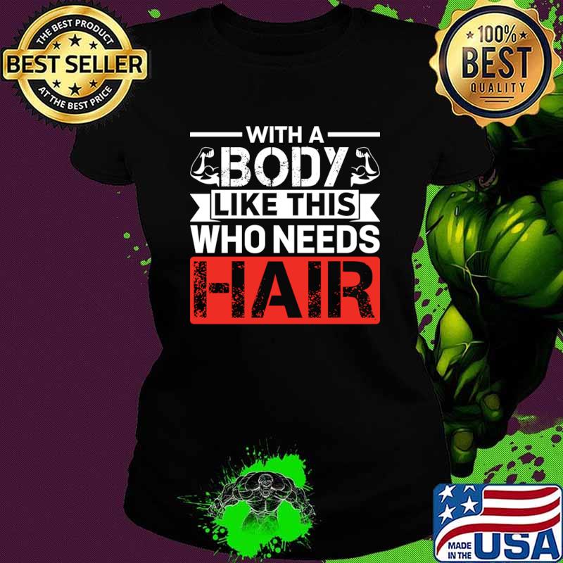 With A Body Like This Who Needs Hair Distressed Gym T-Shirt Ladies tee With A Body Like This Who Needs Hair Distressed Gym T-Shirt Ladies tee