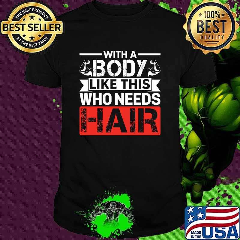 With A Body Like This Who Needs Hair Distressed Gym T-Shirt With A Body Like This Who Needs Hair Distressed Gym T-Shirt