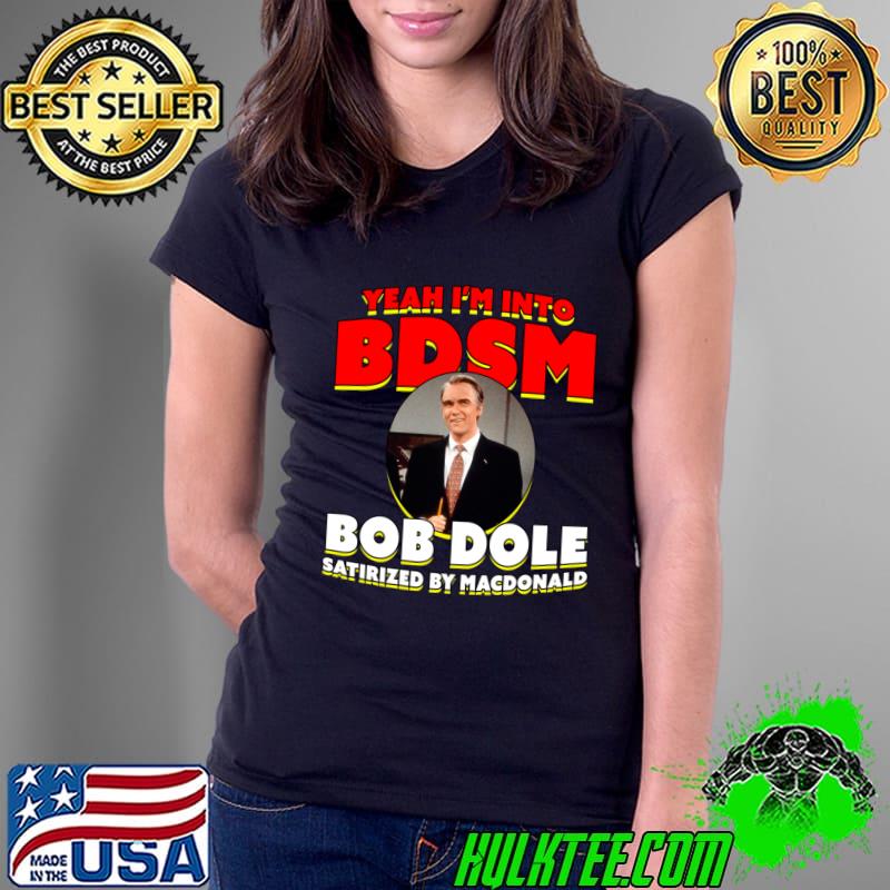 Yeah I'm Into BDSM Bob Dole Satirized By Macdonald The 90s T-Shirt