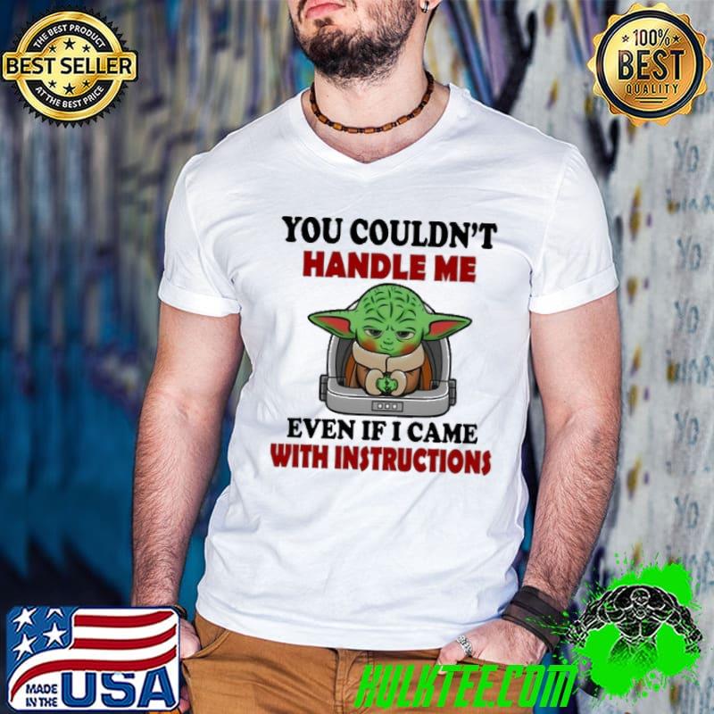 You couldn't handle me even if came with instructions baby yoda shirt