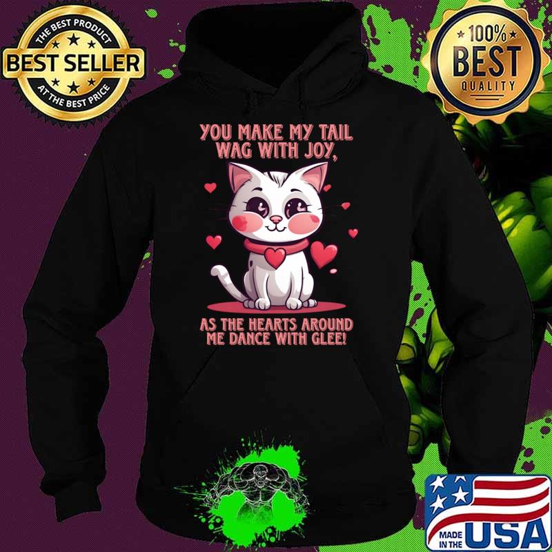 You Make My Tail Wag With Joy As The hearts Around Me Dance Kitty Love Heart Filled Purrfection T-Shirt Hoodie You Make My Tail Wag With Joy As The hearts Around Me Dance Kitty Love Heart Filled Purrfection T-Shirt Hoodie