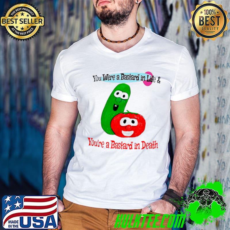 You Were A Bastard In Life And You’re A Bastard In Death Funny Shirt