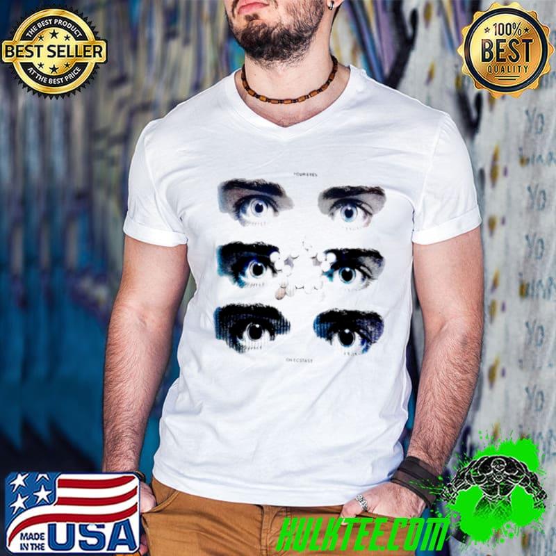 Your Eyes On Ecstasy Shirt