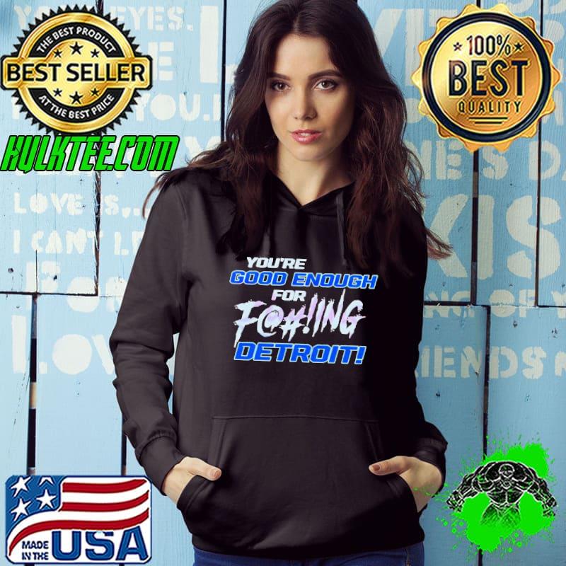 You’re Good Enough For Fucking Detroit Lions 2024 s Hoodie You’re Good Enough For Fucking Detroit Lions 2024 s Hoodie