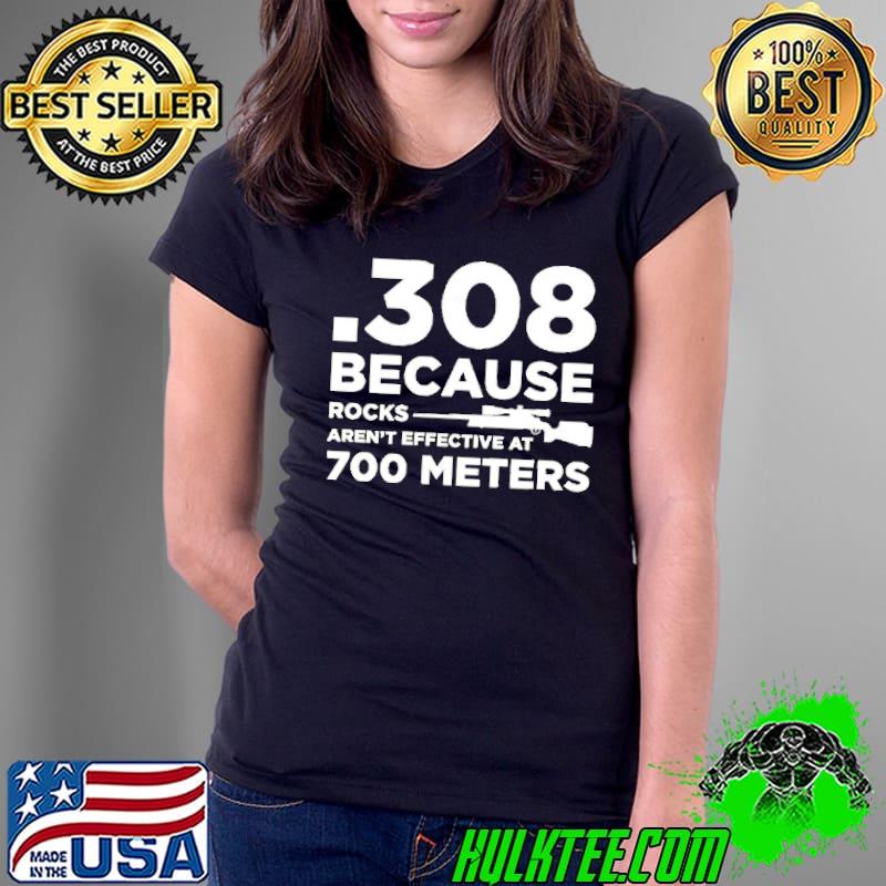 308 Because Rocks Aren'T Effective At 700 Meters s Ladies Tee 308 Because Rocks Aren'T Effective At 700 Meters s Ladies Tee