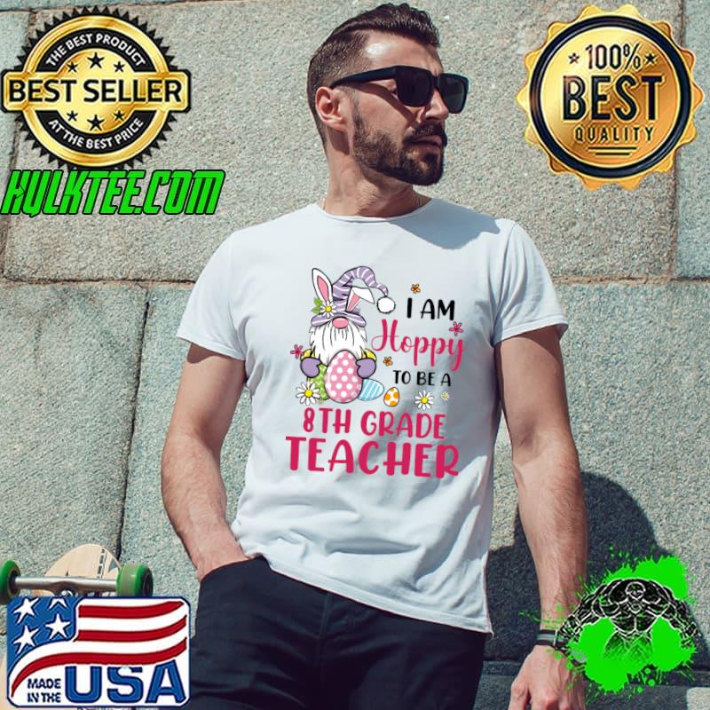 8Th Grade Teacher I Am Hobby To Be Easter Gnome Rabbit Happy Easter Day T-Shirt