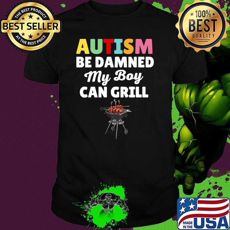Autism Be Damned My Boy Can Grill T-Shirt