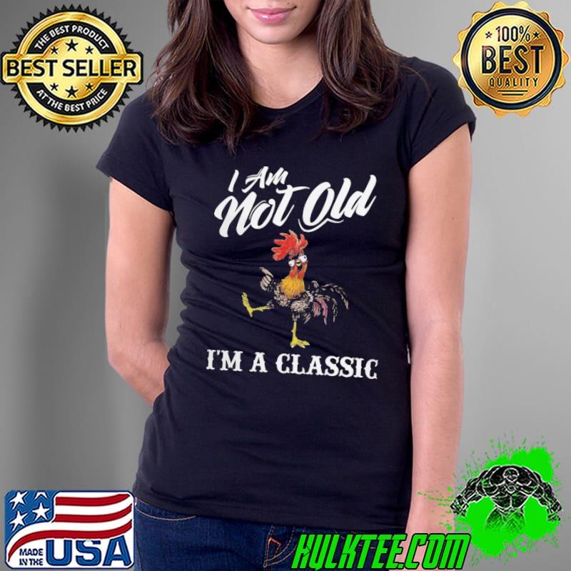 Awesome i am not old i'm a classic chicken shirt
