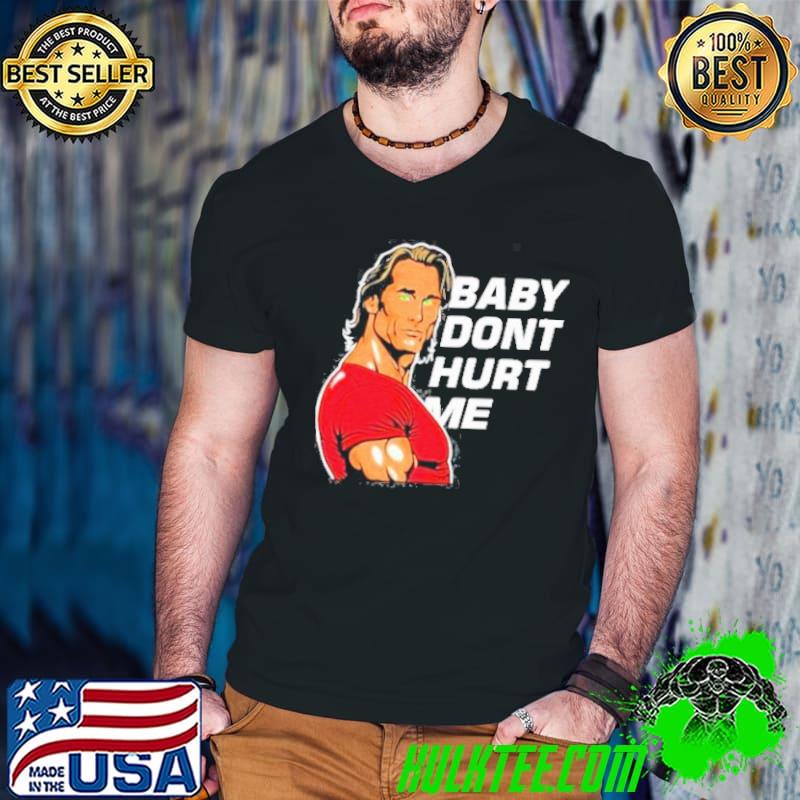 Baby Don’t Hurt Me Shirt