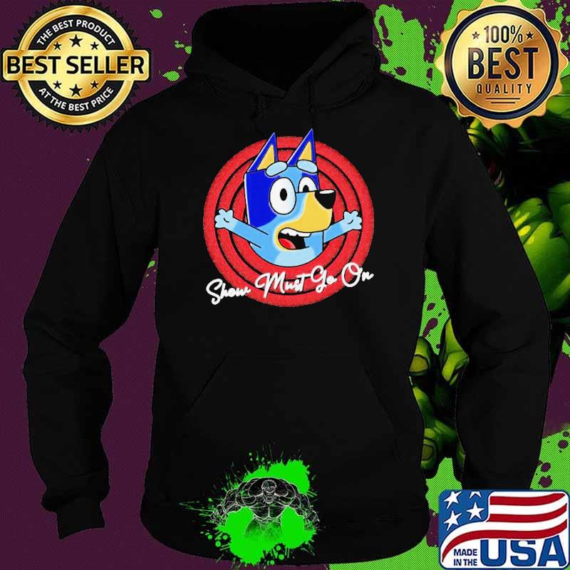 Bandit Heeler Bluey show must go on s Hoodie Bandit Heeler Bluey show must go on s Hoodie