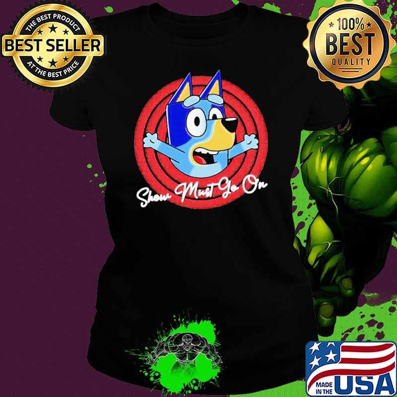 Bandit Heeler Bluey show must go on s Ladies tee Bandit Heeler Bluey show must go on s Ladies tee