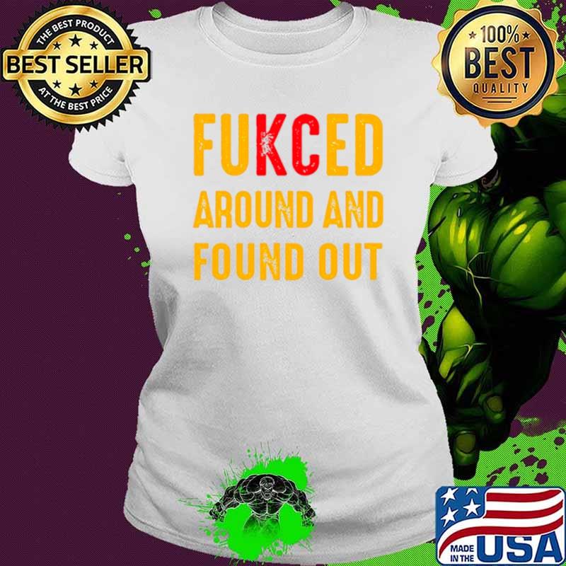 Best fukced around and found out Kansas City Chiefs shirt Best fukced around and found out Kansas City Chiefs shirt