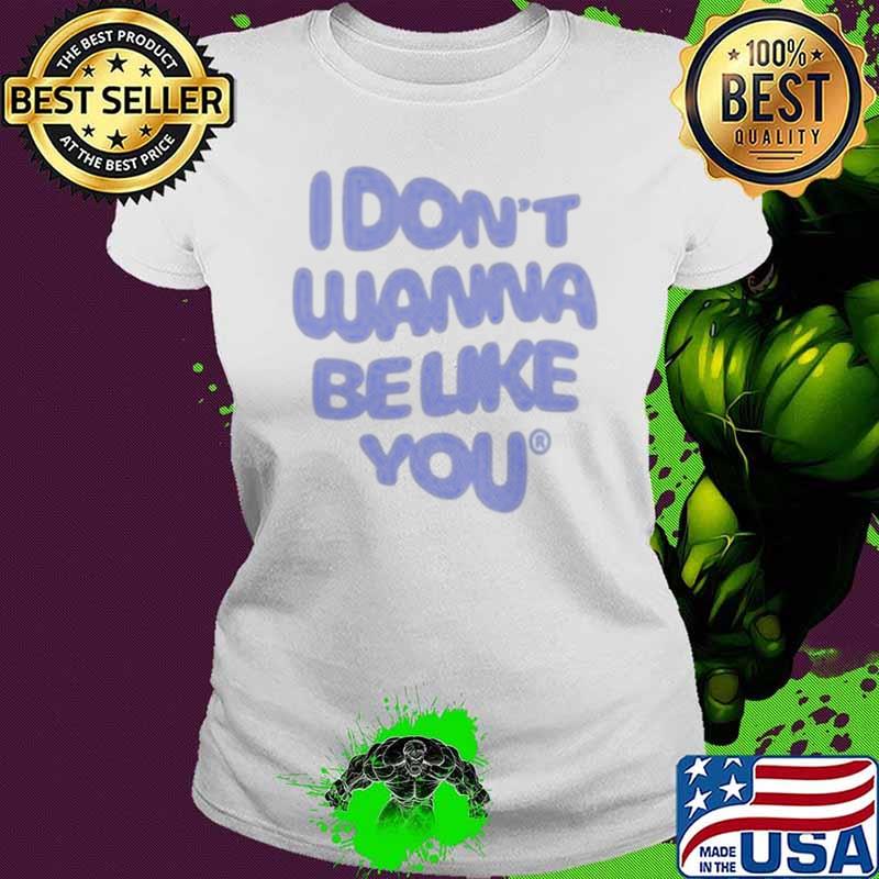 Best ruel I Don’t wanna Be Like You Shirt