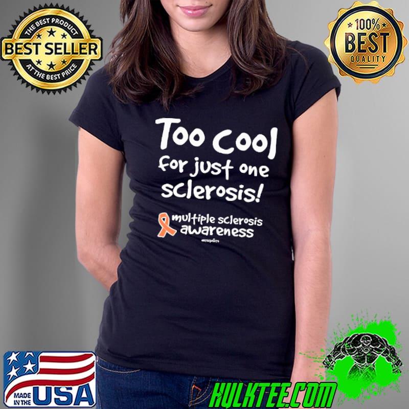 Best too Cool For Just One Sclerosis multiple sclerosis awareness shirt