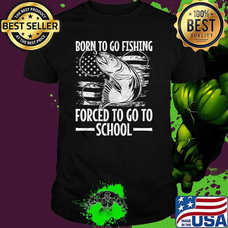 Born To Go Fishing Forced Go To School American Flag T-Shirt