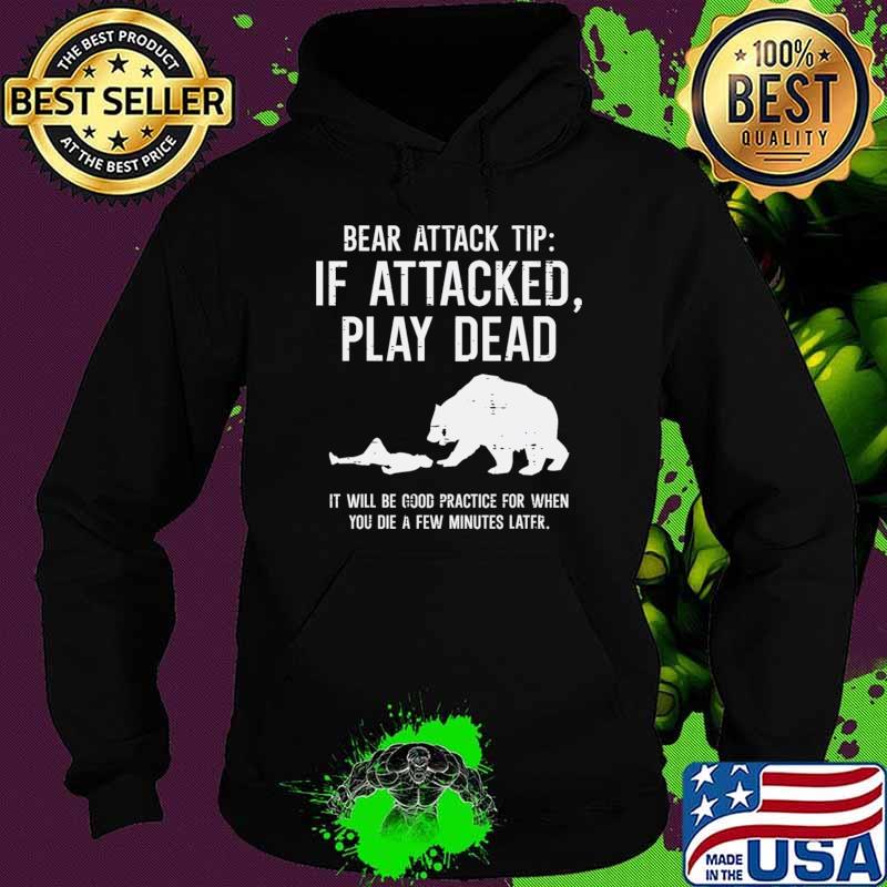 Camping Bear Attack Tip Play Dead Will Be Good Practice For When Hiking Camper T-Shirt Hoodie Camping Bear Attack Tip Play Dead Will Be Good Practice For When Hiking Camper T-Shirt Hoodie