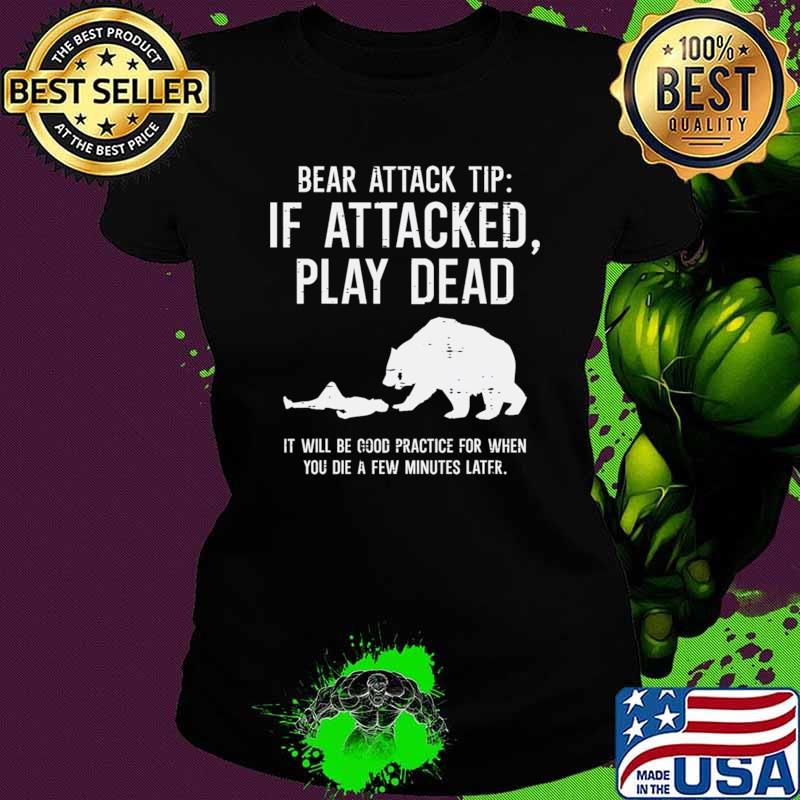 Camping Bear Attack Tip Play Dead Will Be Good Practice For When Hiking Camper T-Shirt Ladies tee Camping Bear Attack Tip Play Dead Will Be Good Practice For When Hiking Camper T-Shirt Ladies tee