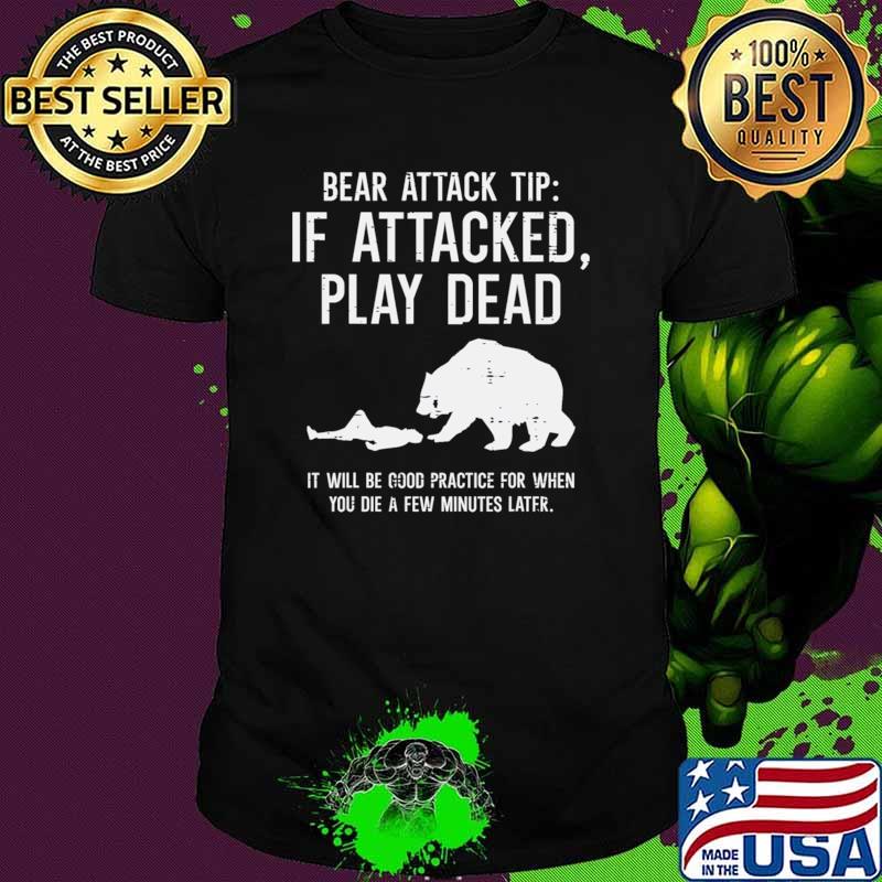 Camping Bear Attack Tip Play Dead Will Be Good Practice For When Hiking Camper T-Shirt
